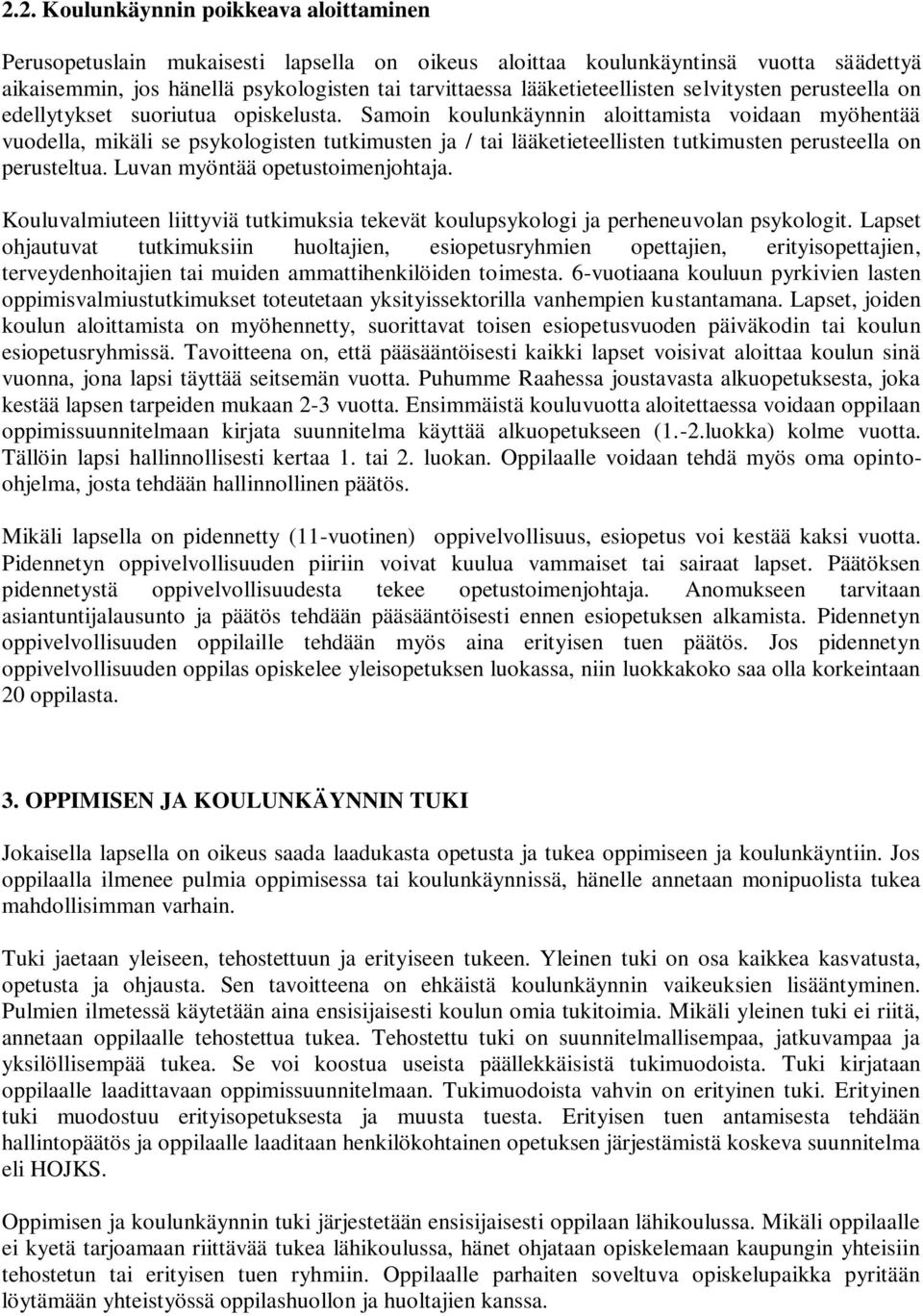 Samoin koulunkäynnin aloittamista voidaan myöhentää vuodella, mikäli se psykologisten tutkimusten ja / tai lääketieteellisten tutkimusten perusteella on perusteltua. Luvan myöntää opetustoimenjohtaja.