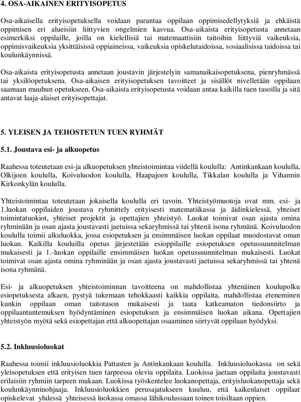 opiskelutaidoissa, sosiaalisissa taidoissa tai koulunkäynnissä. Osa-aikaista erityisopetusta annetaan joustavin järjestelyin samanaikaisopetuksena, pienryhmässä tai yksilöopetuksena.