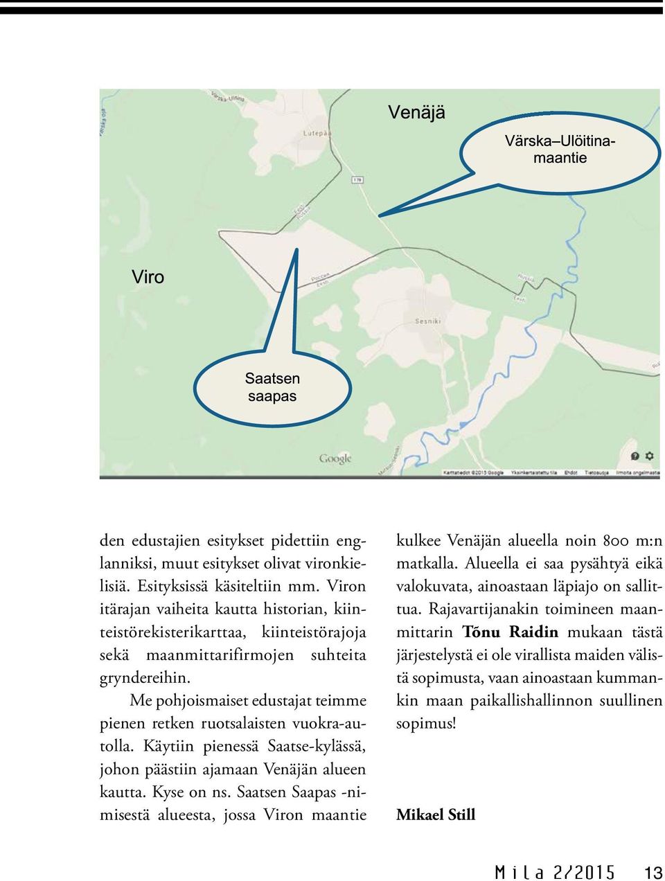 Me pohjoismaiset edustajat teimme pienen retken ruotsalaisten vuokra-autolla. Käytiin pienessä Saatse-kylässä, johon päästiin ajamaan Venäjän alueen kautta. Kyse on ns.