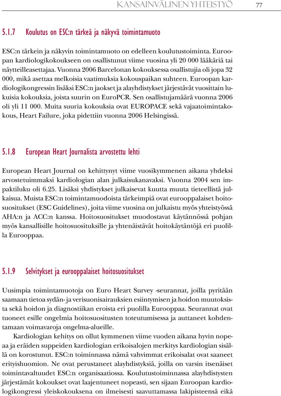 Vuonna 2006 Barcelonan kokouksessa osallistujia oli jopa 32 000, mikä asettaa melkoisia vaatimuksia kokouspaikan suhteen.