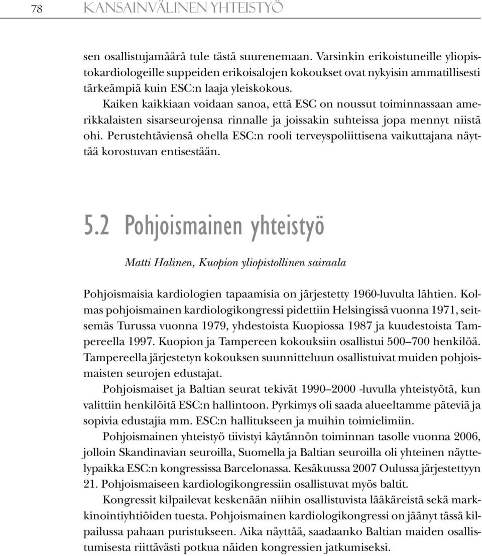 Kaiken kaikkiaan voidaan sanoa, että ESC on noussut toiminnassaan amerikkalaisten sisarseurojensa rinnalle ja joissakin suhteissa jopa mennyt niistä ohi.