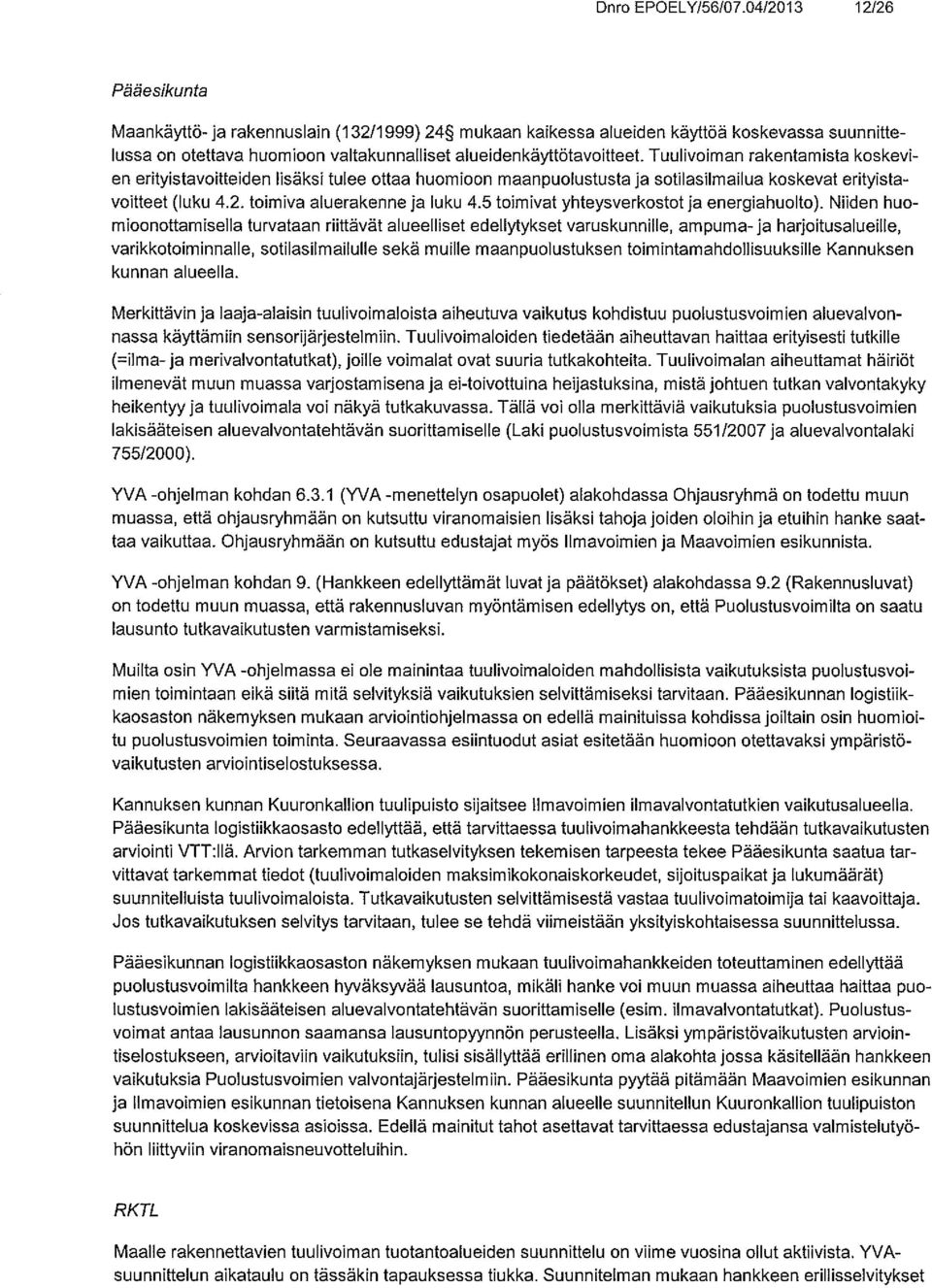 Tuulivoiman rakentamista koskevi en erityistavoitteiden lisäksi tulee ottaa huomioon maanpuolustusta ja sotilasilmailua koskevat erityista voitteet (luku 4.2. toimiva aluerakenne ja luku 4.