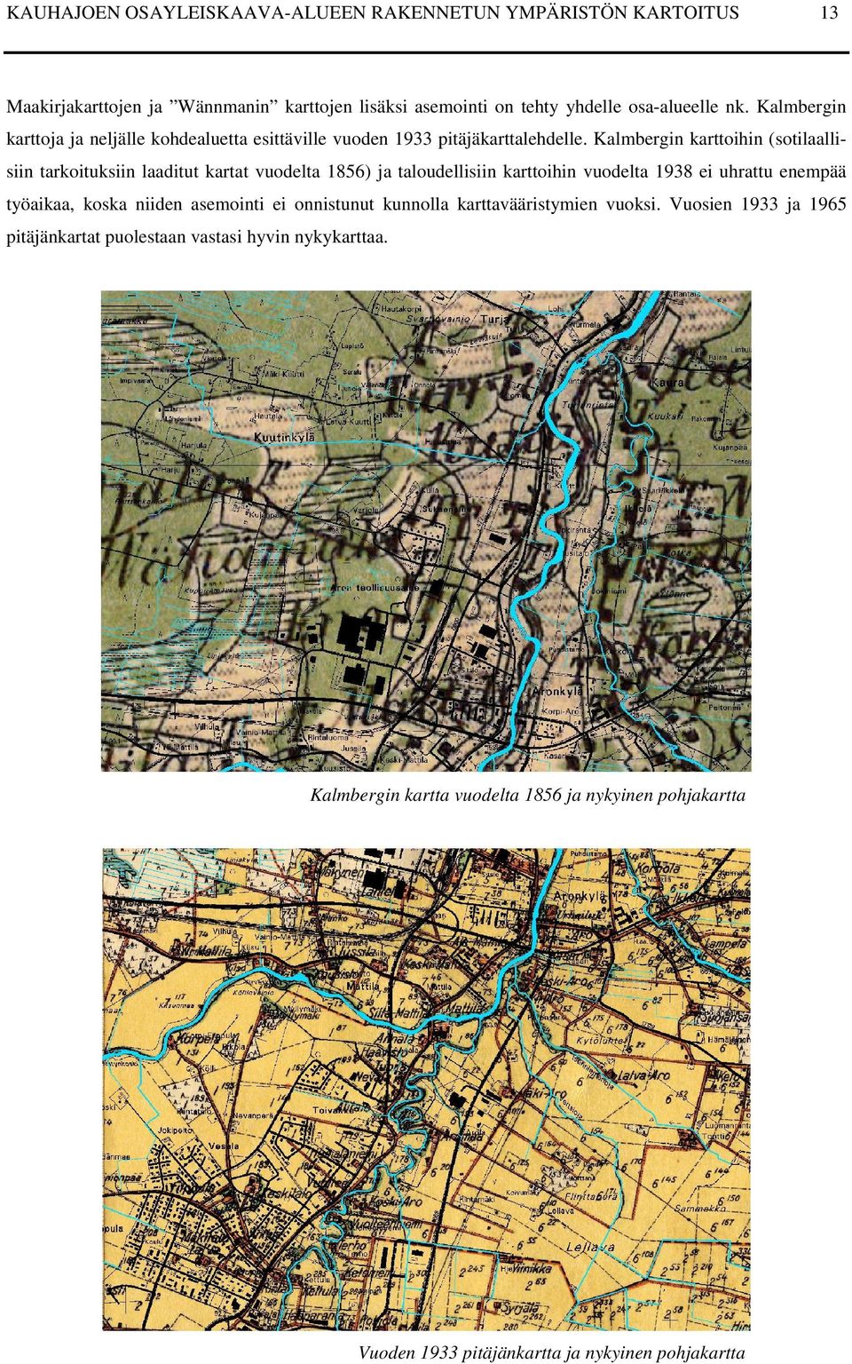 Kalmbergin karttoihin (sotilaallisiin tarkoituksiin laaditut kartat vuodelta 1856) ja taloudellisiin karttoihin vuodelta 1938 ei uhrattu enempää työaikaa, koska