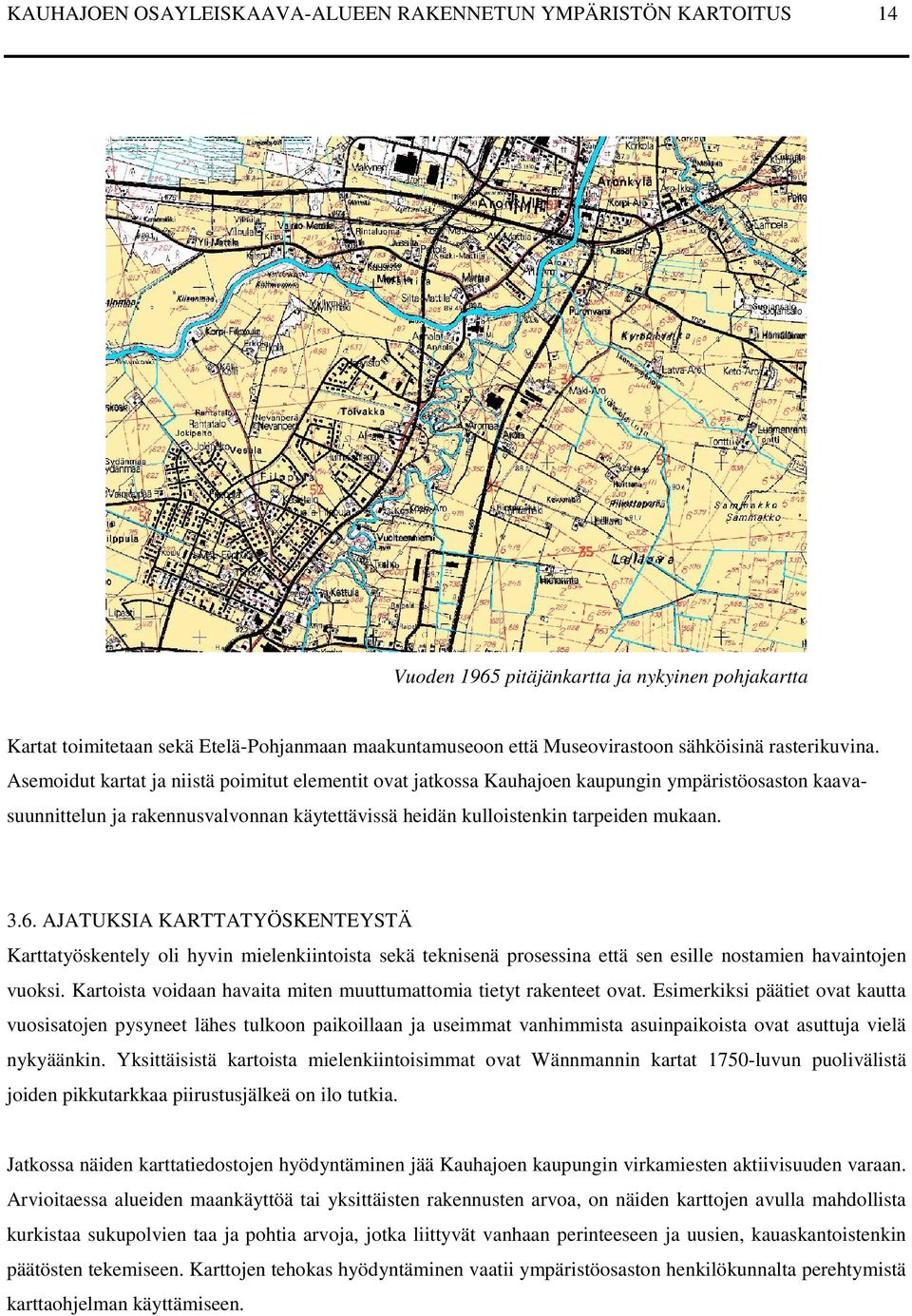 Asemoidut kartat ja niistä poimitut elementit ovat jatkossa Kauhajoen kaupungin ympäristöosaston kaavasuunnittelun ja rakennusvalvonnan käytettävissä heidän kulloistenkin tarpeiden mukaan. 3.6.