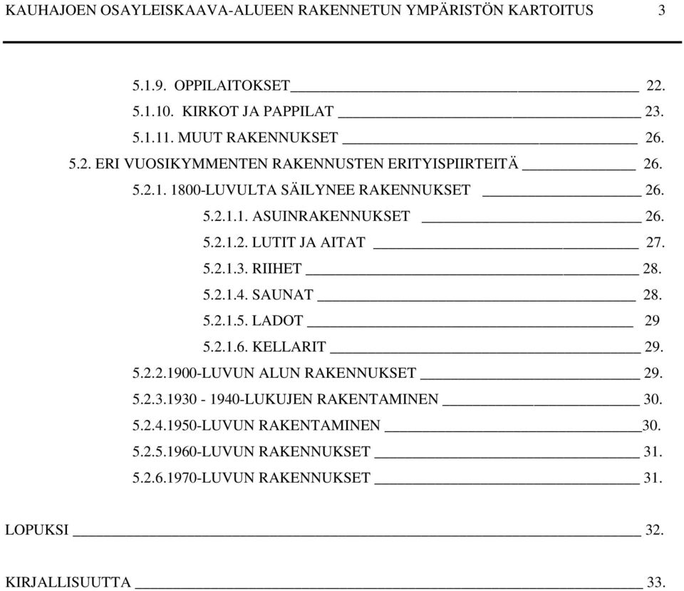 5.2.1.3. RIIHET 28. 5.2.1.4. SAUNAT 28. 5.2.1.5. LADOT 29 5.2.1.6. KELLARIT 29. 5.2.2.1900-LUVUN ALUN RAKENNUKSET 29. 5.2.3.1930-1940-LUKUJEN RAKENTAMINEN 30.