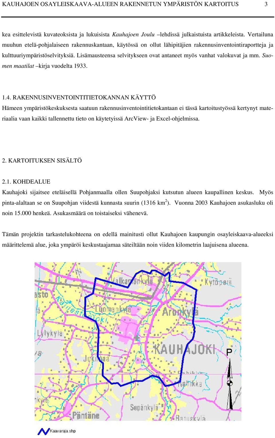 Lisämausteensa selvitykseen ovat antaneet myös vanhat valokuvat ja mm. Suomen maatilat kirja vuodelta 1933. 1.4.