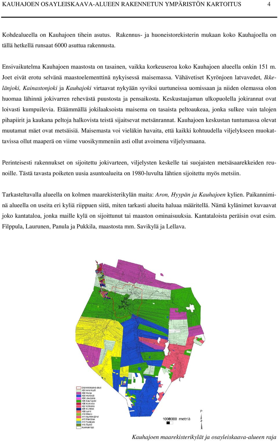 Ensivaikutelma Kauhajoen maastosta on tasainen, vaikka korkeuseroa koko Kauhajoen alueella onkin 151 m. Joet eivät erotu selvänä maastoelementtinä nykyisessä maisemassa.