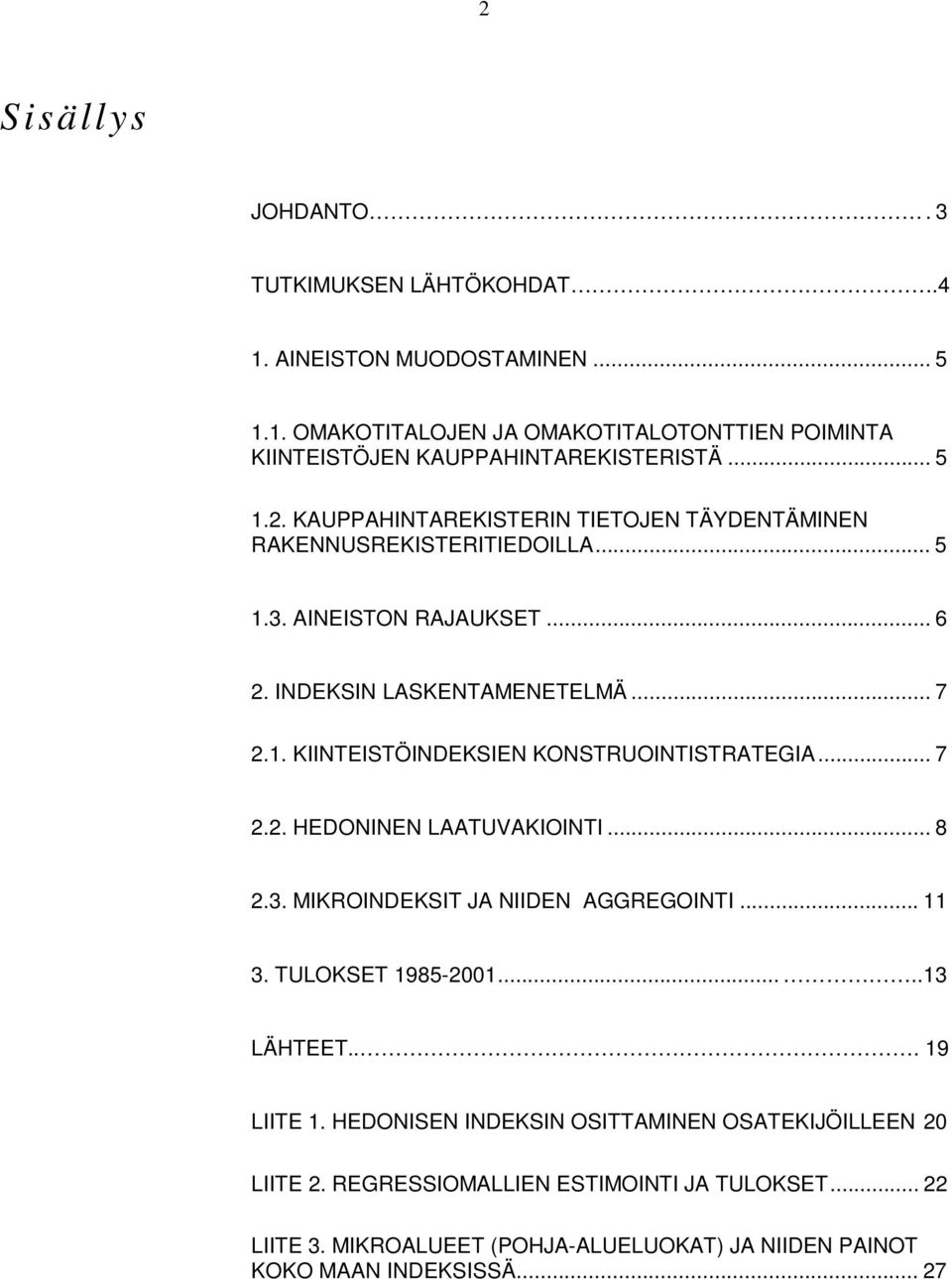 .. 3. TULOKSET 985-200.....3 LÄHTEET... 9 LIITE. HEDONISEN INDEKSIN OSITTAMINEN OSATEKIJÖILLEEN 20 LIITE 2. REGRESSIOMALLIEN ESTIMOINTI JA TULOKSET... 22 LIITE 3.