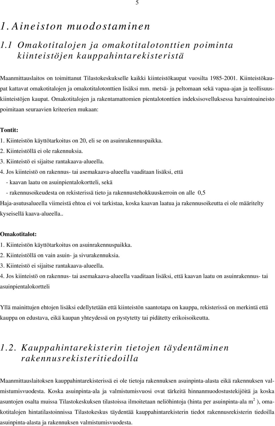 Kiinteistökaupat kattavat omakotitalojen ja omakotitalotonttien lisäksi mm. metsä- ja peltomaan sekä vapaa-ajan ja teollisuuskiinteistöjen kaupat.