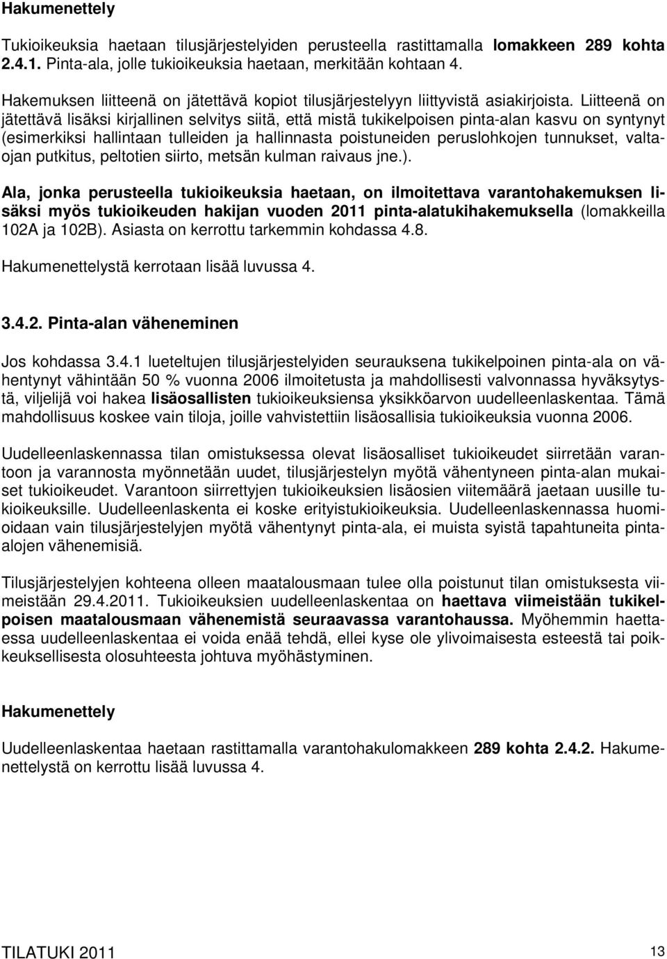 Liitteenä on jätettävä lisäksi kirjallinen selvitys siitä, että mistä tukikelpoisen pinta-alan kasvu on syntynyt (esimerkiksi hallintaan tulleiden ja hallinnasta poistuneiden peruslohkojen tunnukset,