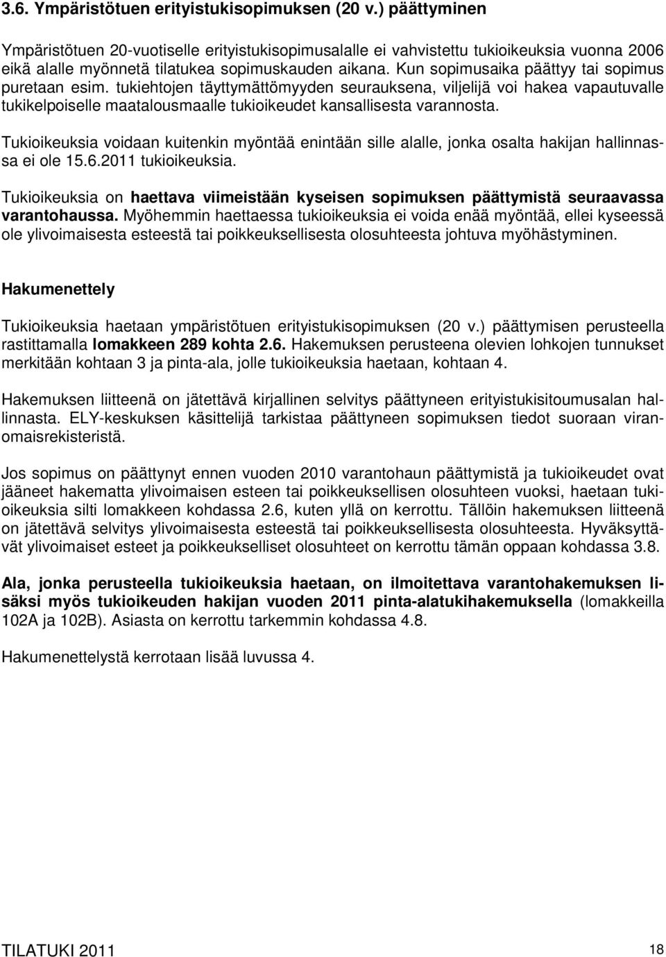 Kun sopimusaika päättyy tai sopimus puretaan esim. tukiehtojen täyttymättömyyden seurauksena, viljelijä voi hakea vapautuvalle tukikelpoiselle maatalousmaalle tukioikeudet kansallisesta varannosta.