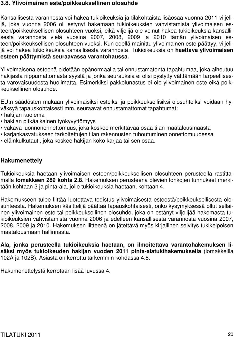 esteen/poikkeuksellisen olosuhteen vuoksi. Kun edellä mainittu ylivoimainen este päättyy, viljelijä voi hakea tukioikeuksia kansallisesta varannosta.