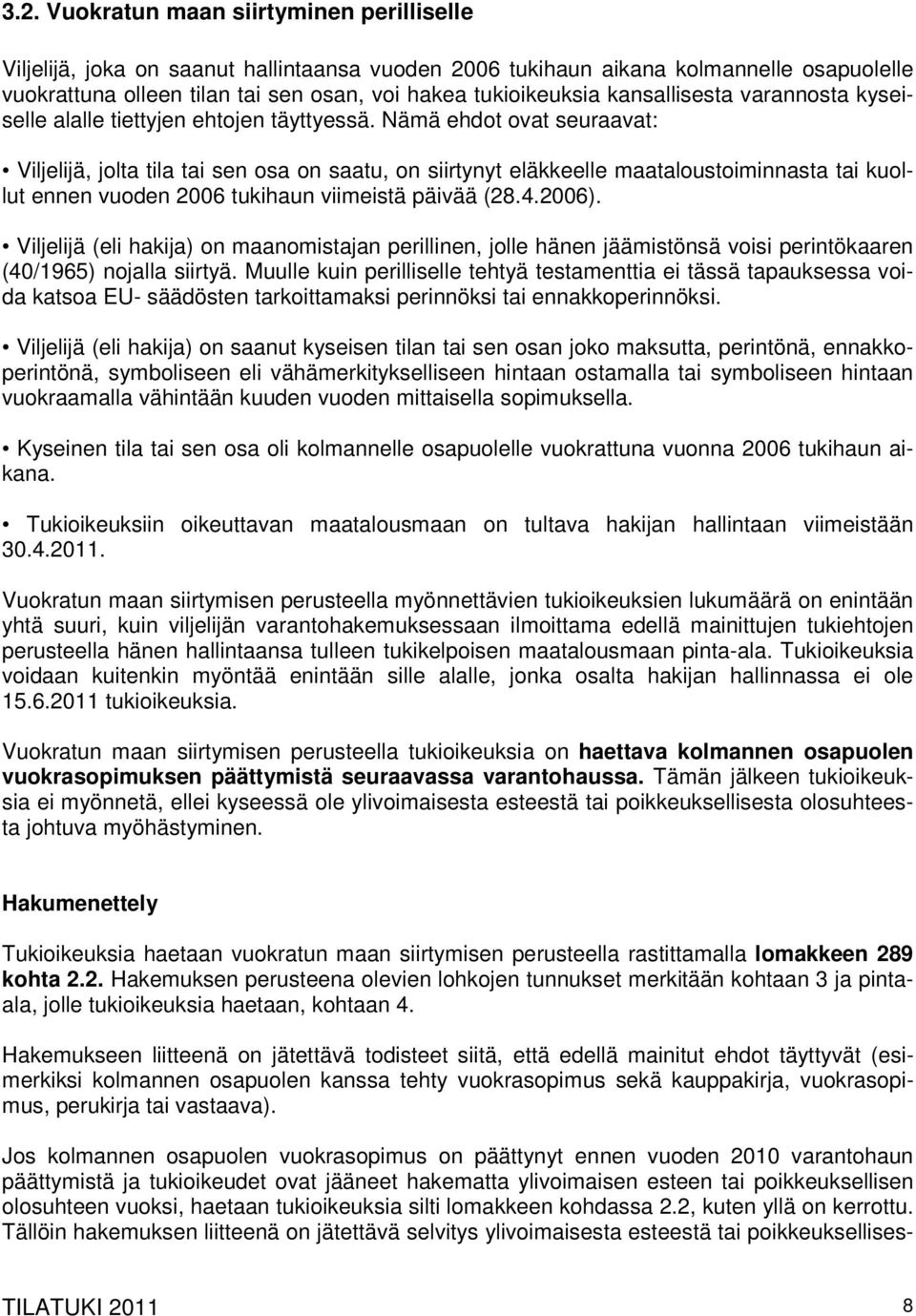 Nämä ehdot ovat seuraavat: Viljelijä, jolta tila tai sen osa on saatu, on siirtynyt eläkkeelle maataloustoiminnasta tai kuollut ennen vuoden 2006 tukihaun viimeistä päivää (28.4.2006).