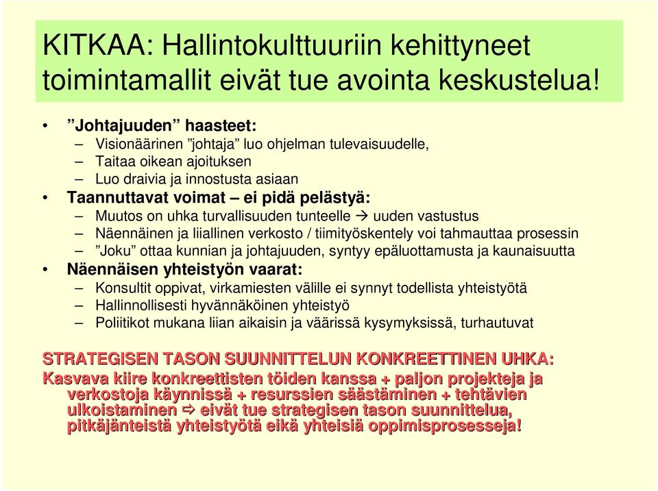 tunteelle uuden vastustus Näennäinen ja liiallinen verkosto / tiimityöskentely voi tahmauttaa prosessin Joku ottaa kunnian ja johtajuuden, syntyy epäluottamusta ja kaunaisuutta Näennäisen yhteistyön