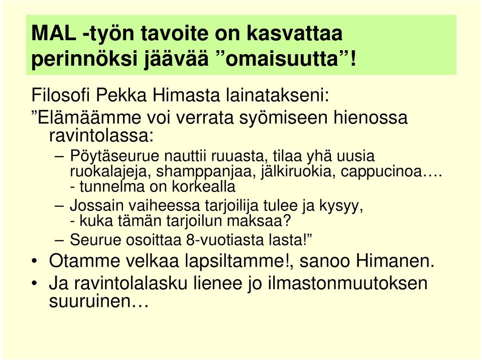 tilaa yhä uusia ruokalajeja, shamppanjaa, jälkiruokia, cappucinoa.