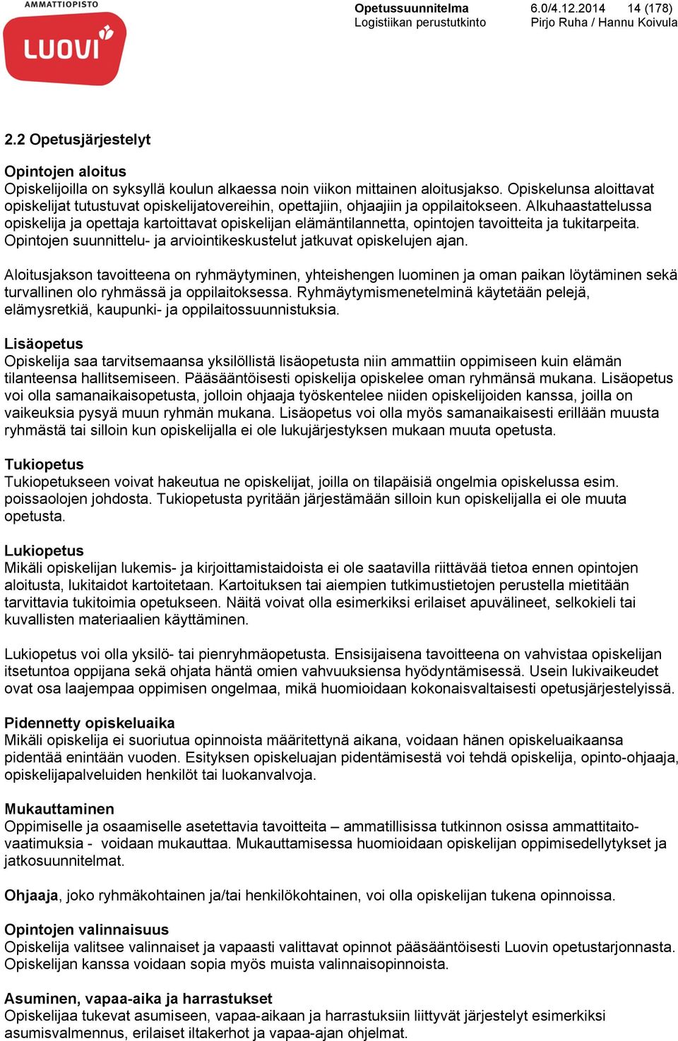 Alkuhaastattelussa opiskelija ja opettaja kartoittavat opiskelijan elämäntilannetta, opintojen tavoitteita ja tukitarpeita. Opintojen suunnittelu- ja arviointikeskustelut jatkuvat opiskelujen ajan.