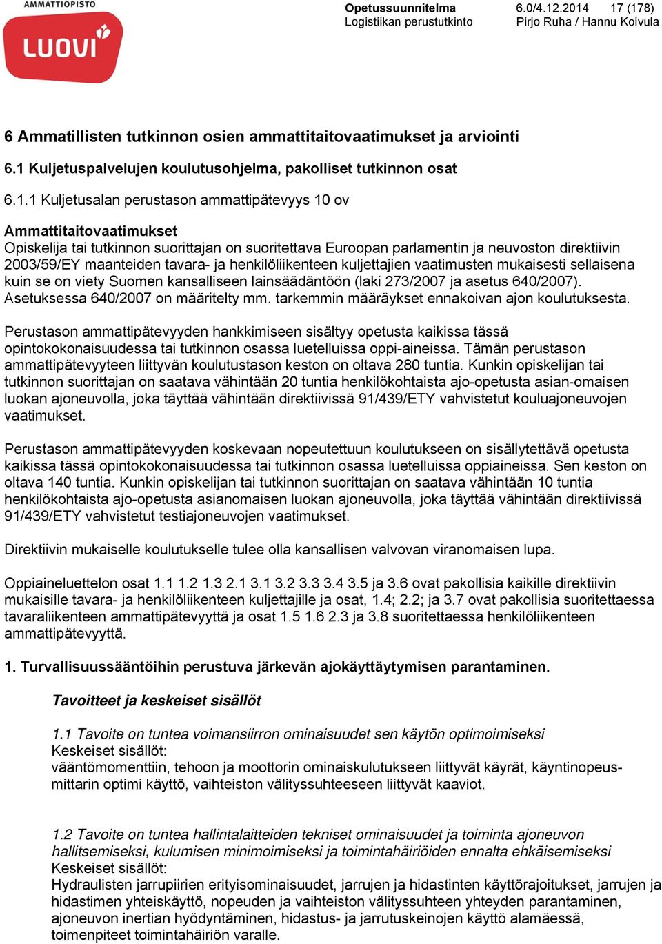 ov Ammattitaitovaatimukset Opiskelija tai tutkinnon suorittajan on suoritettava Euroopan parlamentin ja neuvoston direktiivin 2003/59/EY maanteiden tavara- ja henkilöliikenteen kuljettajien