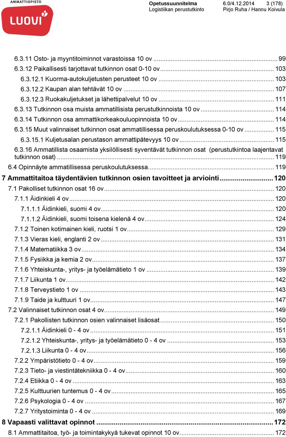 .. 114 6.3.15 Muut valinnaiset tutkinnon osat ammatillisessa peruskoulutuksessa 0-10 ov... 115 Kuljetusalan perustason ammattipätevyys 10 ov... 115 6.3.16 Ammatillista osaamista yksilöllisesti syventävät tutkinnon osat (perustutkintoa laajentavat tutkinnon osat).