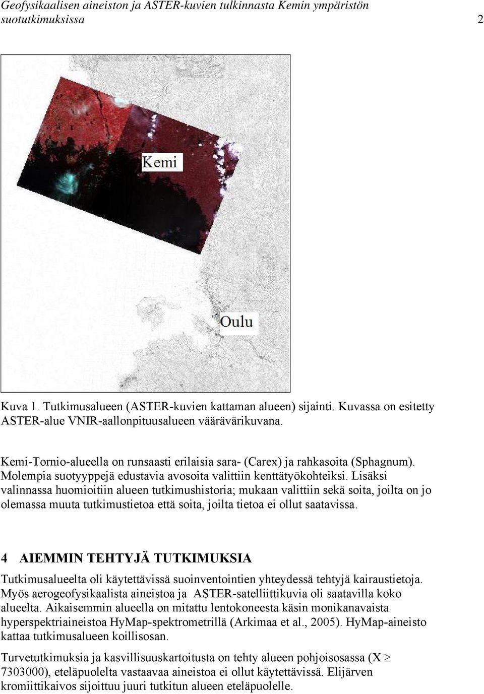 Lisäksi valinnassa huomioitiin alueen tutkimushistoria; mukaan valittiin sekä soita, joilta on jo olemassa muuta tutkimustietoa että soita, joilta tietoa ei ollut saatavissa.