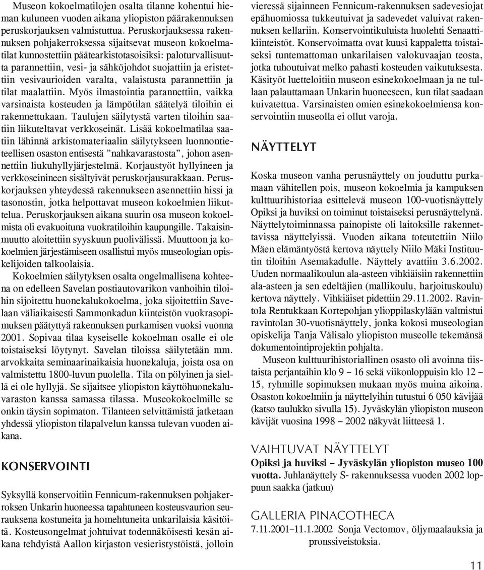 vesivaurioiden varalta, valaistusta parannettiin ja tilat maalattiin. Myös ilmastointia parannettiin, vaikka varsinaista kosteuden ja lämpötilan säätelyä tiloihin ei rakennettukaan.