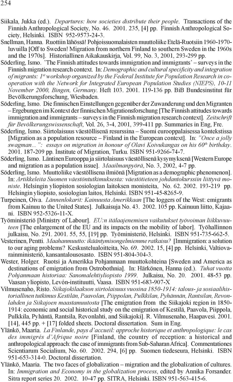 Migration from northern Finland to southern Sweden in the 1960s and the 1970s]. Historiallinen Aikakauskirja, Vol. 99, No. 3, 2001, 293-299 pp. Söderling, Ismo.