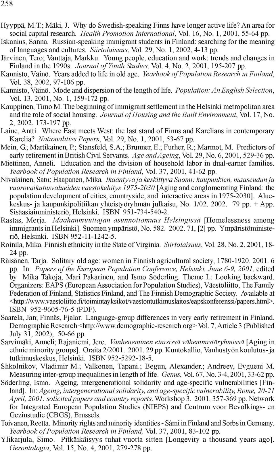 Young people, education and work: trends and changes in Finland in the 1990s. Journal of Youth Studies, Vol. 4, No. 2, 2001, 195-207 pp. Kannisto, Väinö. Years added to life in old age.