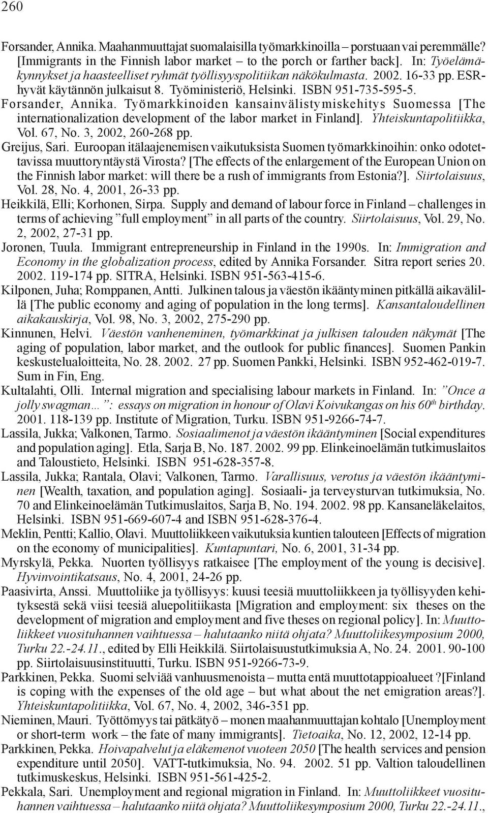 Työmarkkinoiden kansainvälistymiskehitys Suomessa [The internationalization development of the labor market in Finland]. Yhteiskuntapolitiikka, Vol. 67, No. 3, 2002, 260-268 pp. Greijus, Sari.