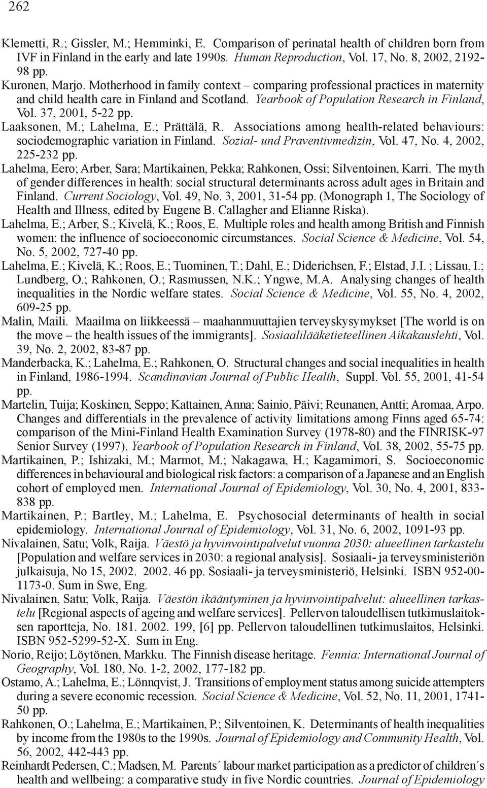 37, 2001, 5-22 pp. Laaksonen, M.; Lahelma, E.; Prättälä, R. Associations among health-related behaviours: sociodemographic variation in Finland. Sozial- und Praventivmedizin, Vol. 47, No.