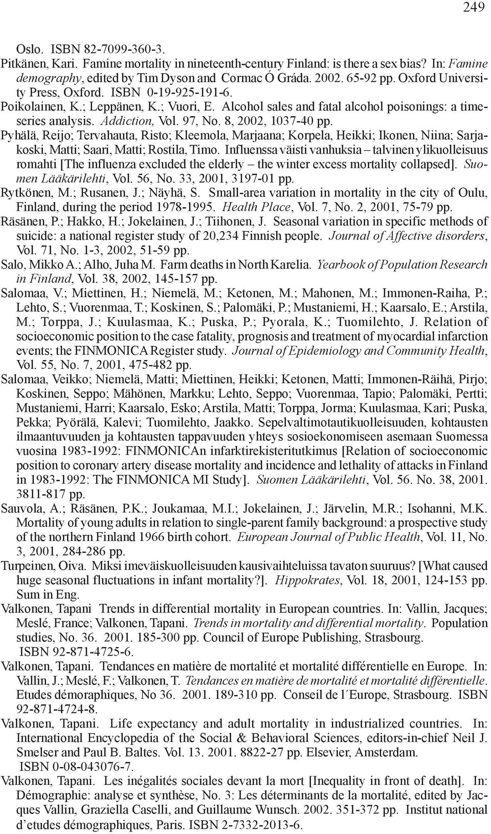 8, 2002, 1037-40 pp. Pyhälä, Reijo; Tervahauta, Risto; Kleemola, Marjaana; Korpela, Heikki; Ikonen, Niina; Sarjakoski, Matti; Saari, Matti; Rostila, Timo.