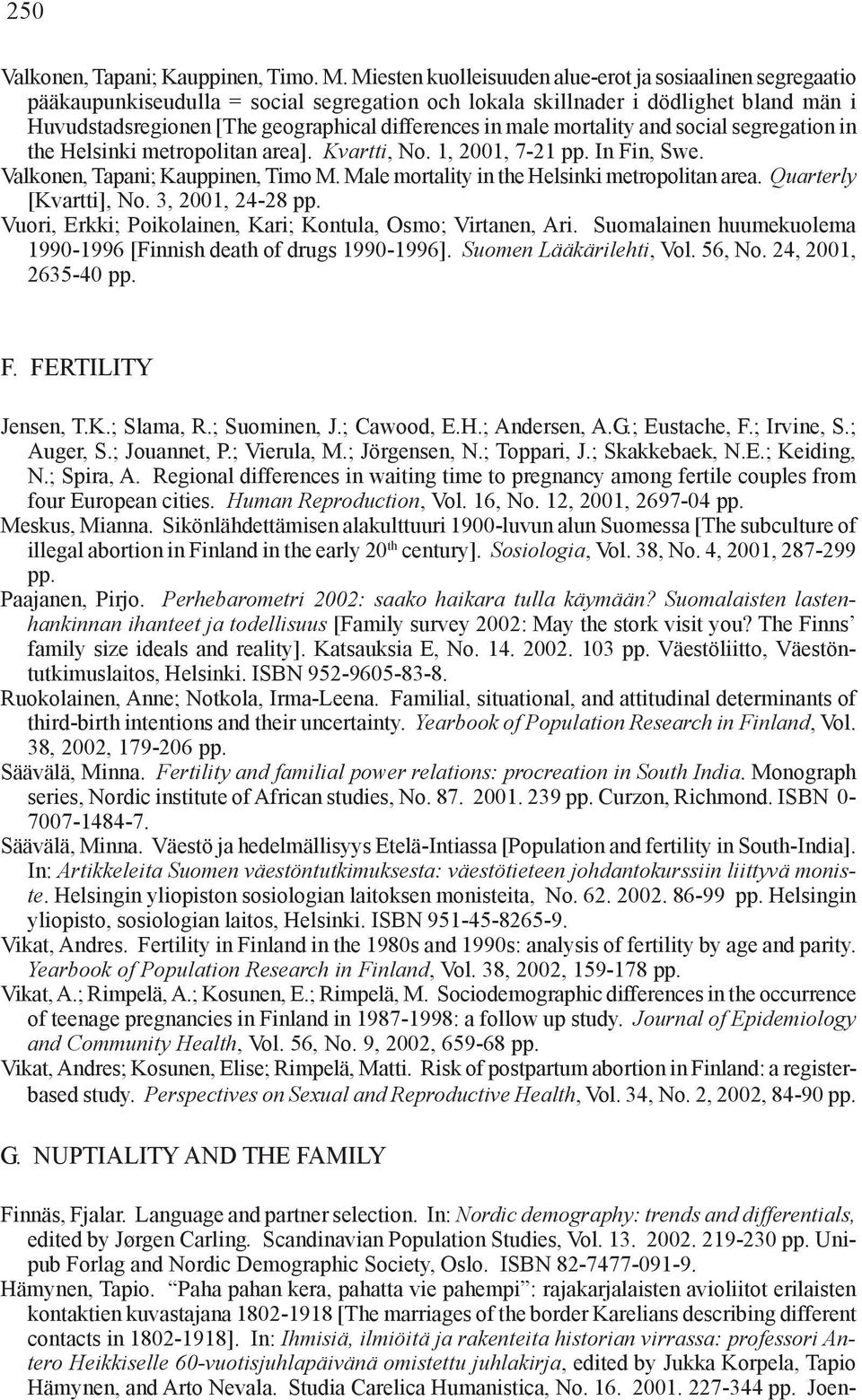 male mortality and social segregation in the Helsinki metropolitan area]. Kvartti, No. 1, 2001, 7-21 pp. In Fin, Swe. Valkonen, Tapani; Kauppinen, Timo M.