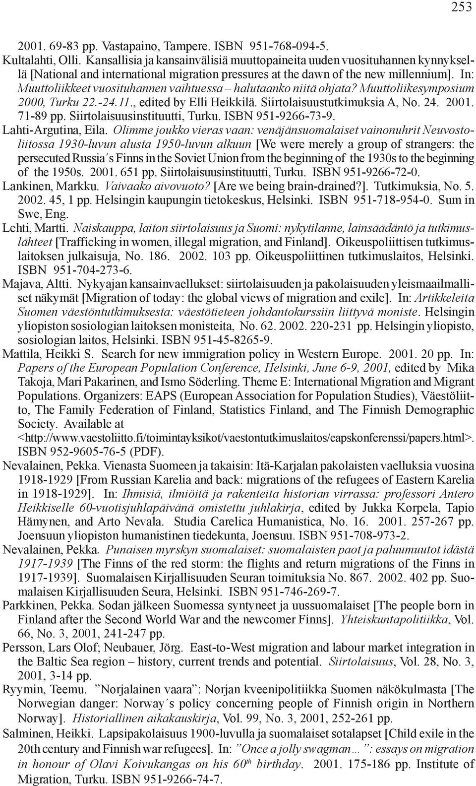 In: Muuttoliikkeet vuosituhannen vaihtuessa halutaanko niitä ohjata? Muuttoliikesymposium 2000, Turku 22.-24.11., edited by Elli Heikkilä. Siirtolaisuustutkimuksia A, No. 24. 2001. 71-89 pp.