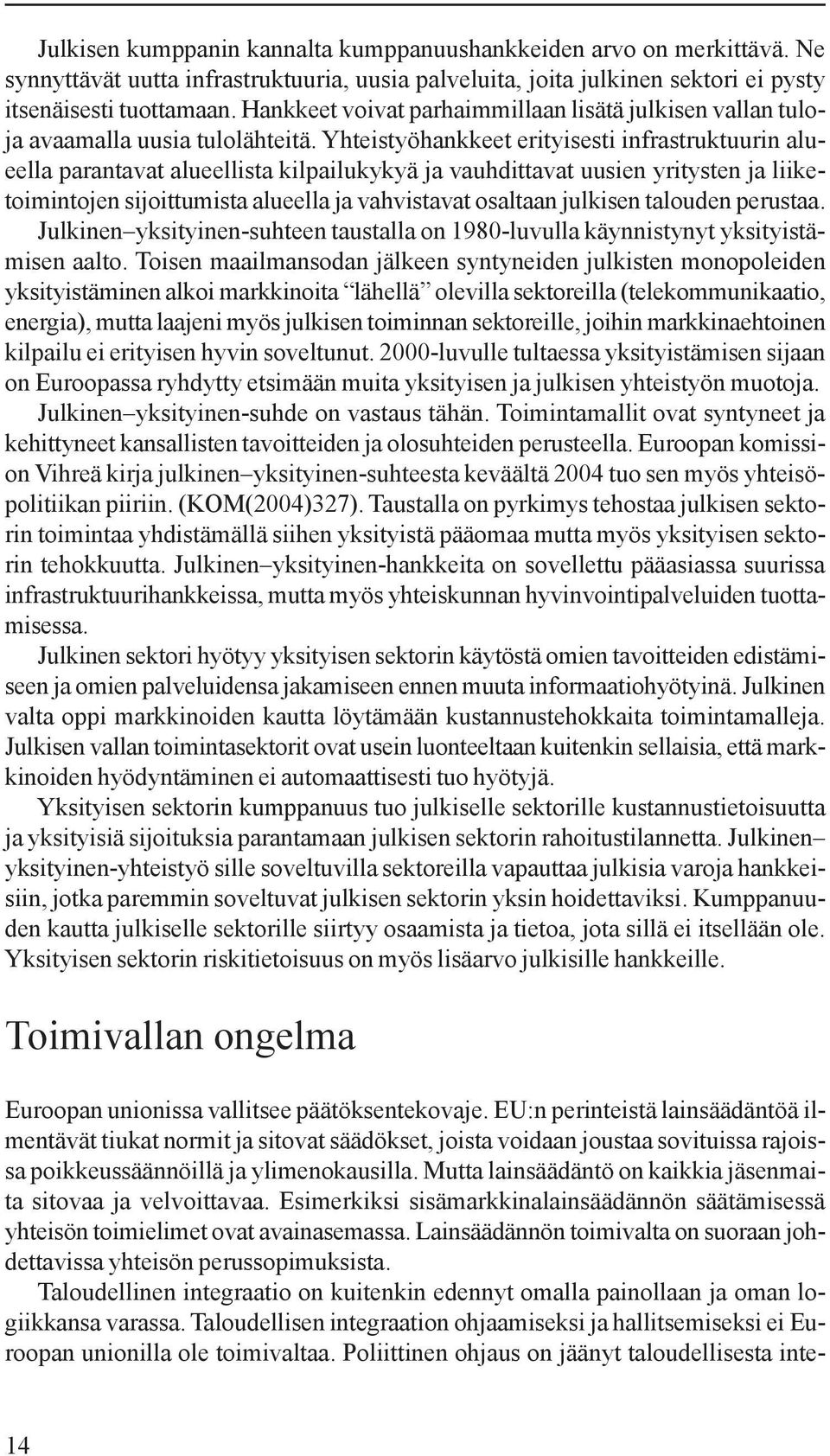 Yhteistyöhankkeet erityisesti infrastruktuurin alueella parantavat alueellista kilpailukykyä ja vauhdittavat uusien yritysten ja liiketoimintojen sijoittumista alueella ja vahvistavat osaltaan