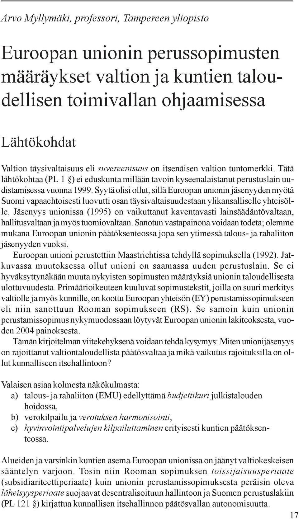 Syytä olisi ollut, sillä Euroopan unionin jäsenyyden myötä Suomi vapaaehtoisesti luovutti osan täysivaltaisuudestaan ylikansalliselle yhteisölle.