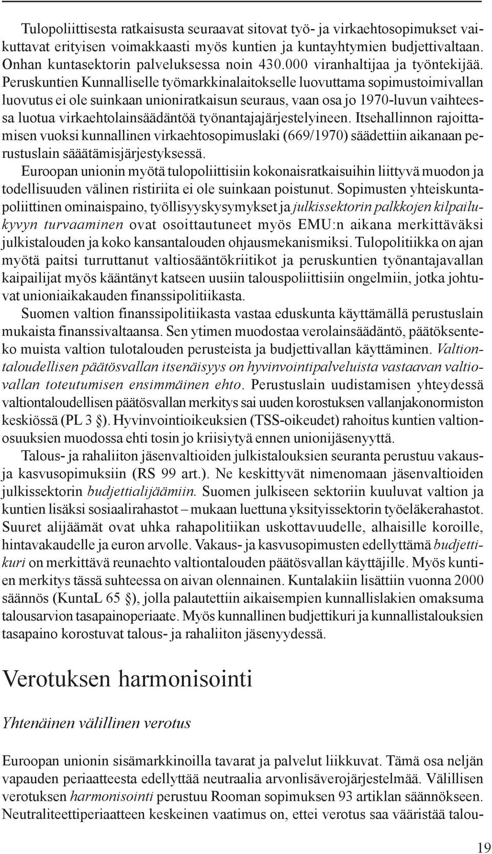 Peruskuntien Kunnalliselle työmarkkinalaitokselle luovuttama sopimustoimivallan luovutus ei ole suinkaan unioniratkaisun seuraus, vaan osa jo 1970-luvun vaihteessa luotua virkaehtolainsäädäntöä