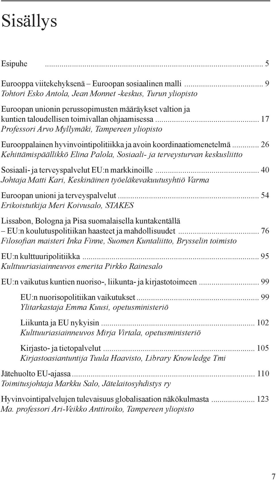 .. 17 Professori Arvo Myllymäki, Tampereen yliopisto Eurooppalainen hyvinvointipolitiikka ja avoin koordinaatiomenetelmä.