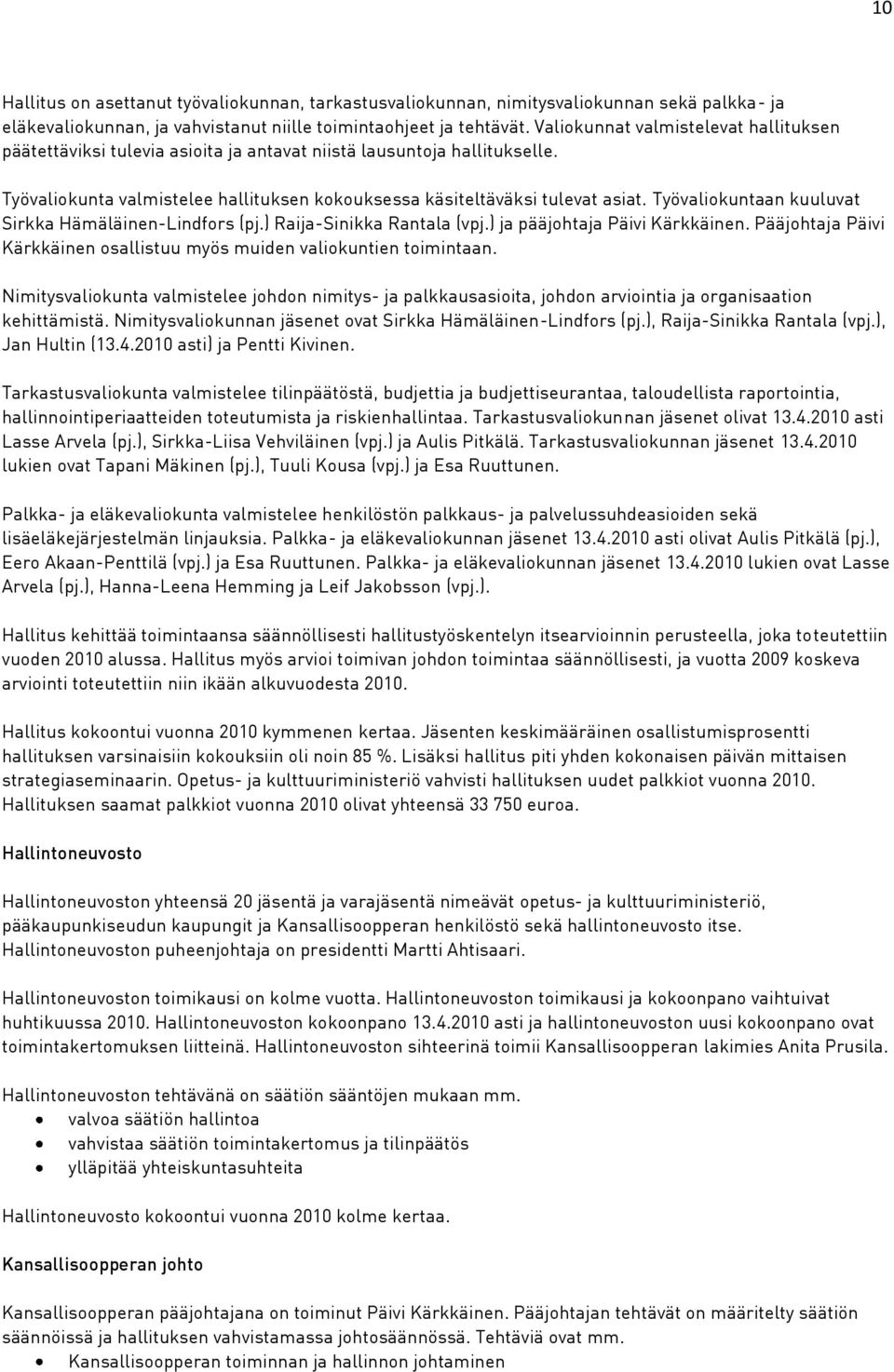 Työvaliokuntaan kuuluvat Sirkka Hämäläinen-Lindfors (pj.) Raija-Sinikka Rantala (vpj.) ja pääjohtaja Päivi Kärkkäinen. Pääjohtaja Päivi Kärkkäinen osallistuu myös muiden valiokuntien toimintaan.