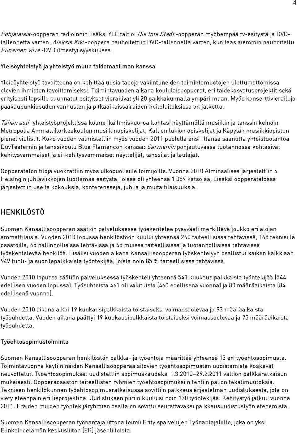 Yleisöyhteistyö ja yhteistyö muun taidemaailman kanssa Yleisöyhteistyö tavoitteena on kehittää uusia tapoja vakiintuneiden toimintamuotojen ulottumattomissa olevien ihmisten tavoittamiseksi.