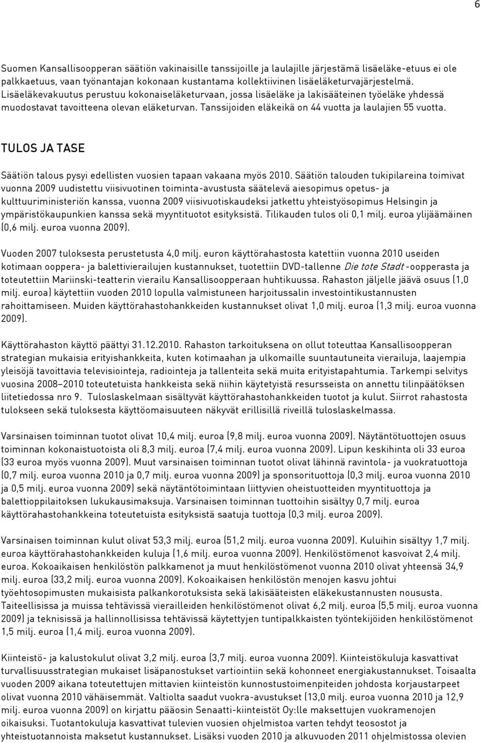 Tanssijoiden eläkeikä on 44 vuotta ja laulajien 55 vuotta. TULOS JA TASE Säätiön talous pysyi edellisten vuosien tapaan vakaana myös 2010.