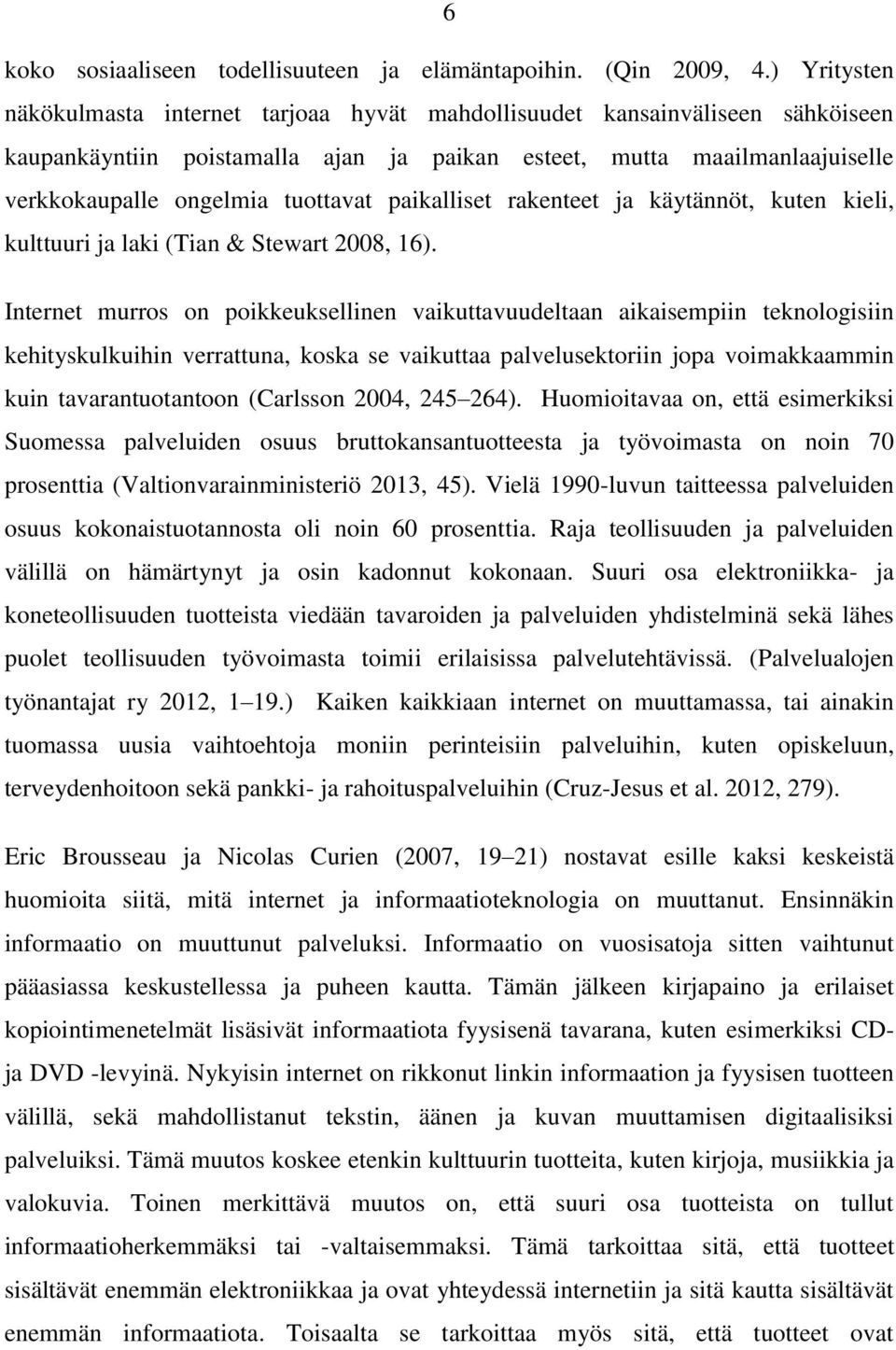 paikalliset rakenteet ja käytännöt, kuten kieli, kulttuuri ja laki (Tian & Stewart 2008, 16).