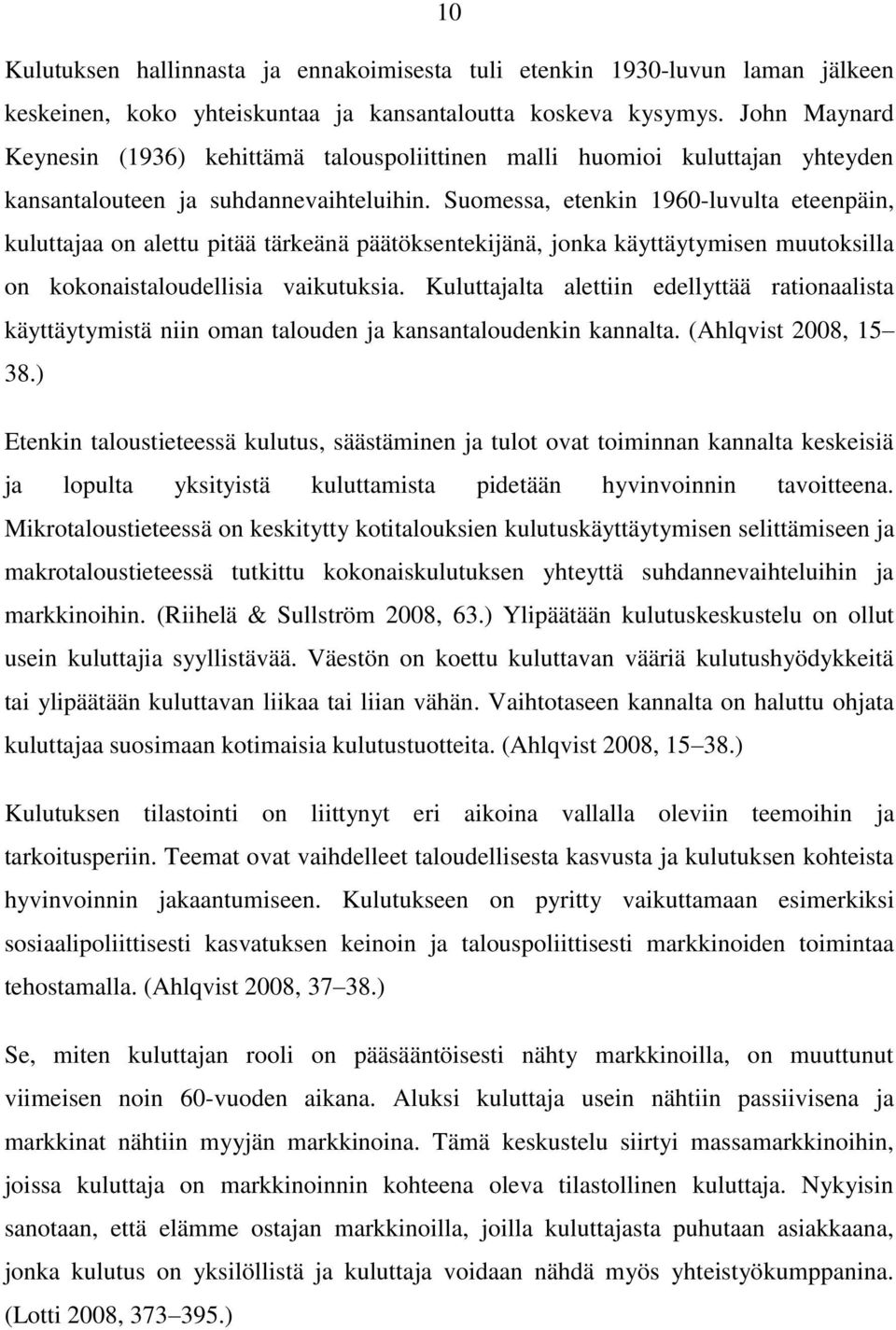 Suomessa, etenkin 1960-luvulta eteenpäin, kuluttajaa on alettu pitää tärkeänä päätöksentekijänä, jonka käyttäytymisen muutoksilla on kokonaistaloudellisia vaikutuksia.