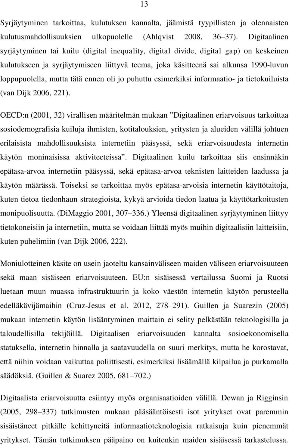 mutta tätä ennen oli jo puhuttu esimerkiksi informaatio- ja tietokuiluista (van Dijk 2006, 221).