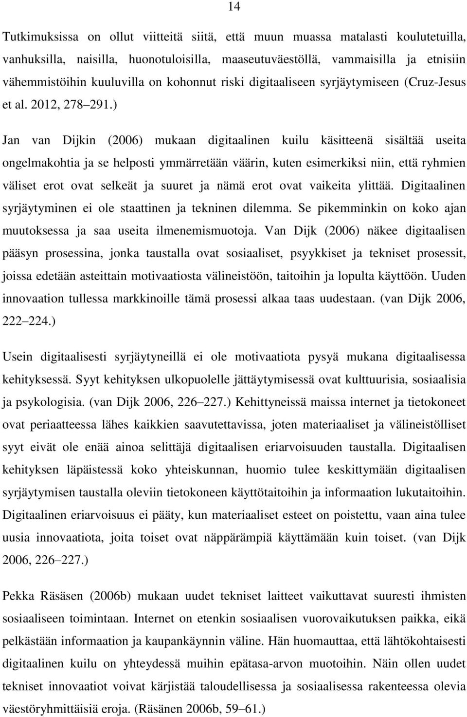 ) Jan van Dijkin (2006) mukaan digitaalinen kuilu käsitteenä sisältää useita ongelmakohtia ja se helposti ymmärretään väärin, kuten esimerkiksi niin, että ryhmien väliset erot ovat selkeät ja suuret