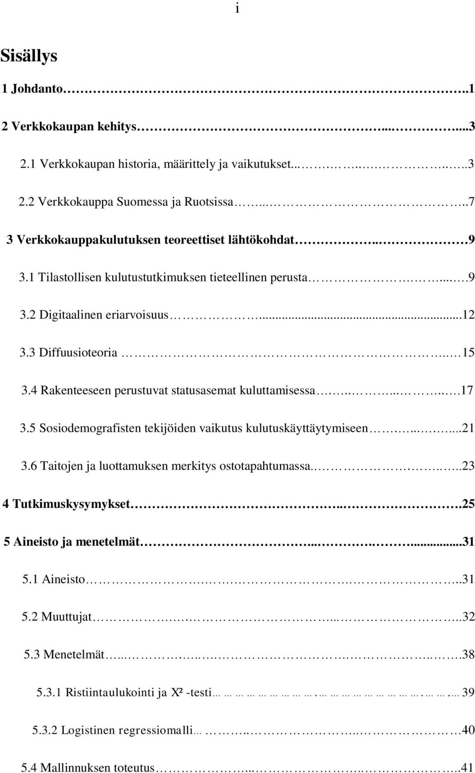 4 Rakenteeseen perustuvat statusasemat kuluttamisessa.........17 3.5 Sosiodemografisten tekijöiden vaikutus kulutuskäyttäytymiseen........21 3.6 Taitojen ja luottamuksen merkitys ostotapahtumassa.