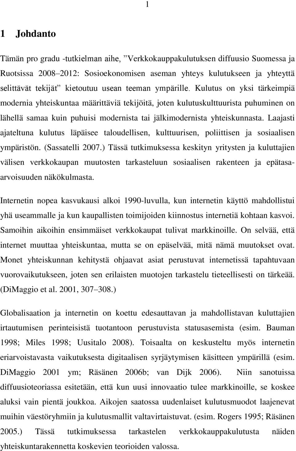 Kulutus on yksi tärkeimpiä modernia yhteiskuntaa määrittäviä tekijöitä, joten kulutuskulttuurista puhuminen on lähellä samaa kuin puhuisi modernista tai jälkimodernista yhteiskunnasta.