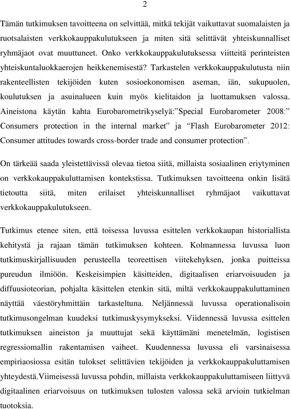 Tarkastelen verkkokauppakulutusta niin rakenteellisten tekijöiden kuten sosioekonomisen aseman, iän, sukupuolen, koulutuksen ja asuinalueen kuin myös kielitaidon ja luottamuksen valossa.