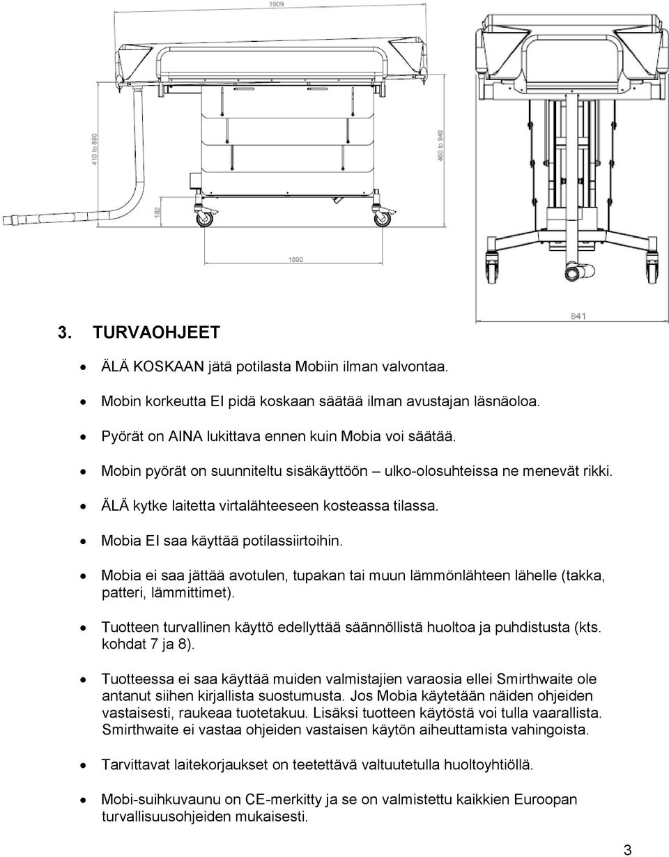 Mobia ei saa jättää avotulen, tupakan tai muun lämmönlähteen lähelle (takka, patteri, lämmittimet). Tuotteen turvallinen käyttö edellyttää säännöllistä huoltoa ja puhdistusta (kts. kohdat 7 ja 8).