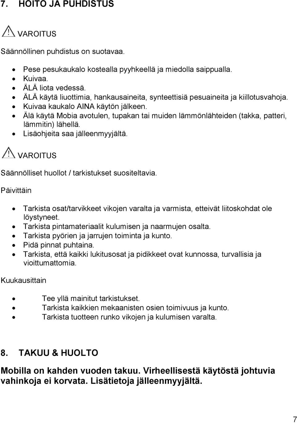 Älä käytä Mobia avotulen, tupakan tai muiden lämmönlähteiden (takka, patteri, lämmitin) lähellä. Lisäohjeita saa jälleenmyyjältä. VAROITUS Säännölliset huollot / tarkistukset suositeltavia.