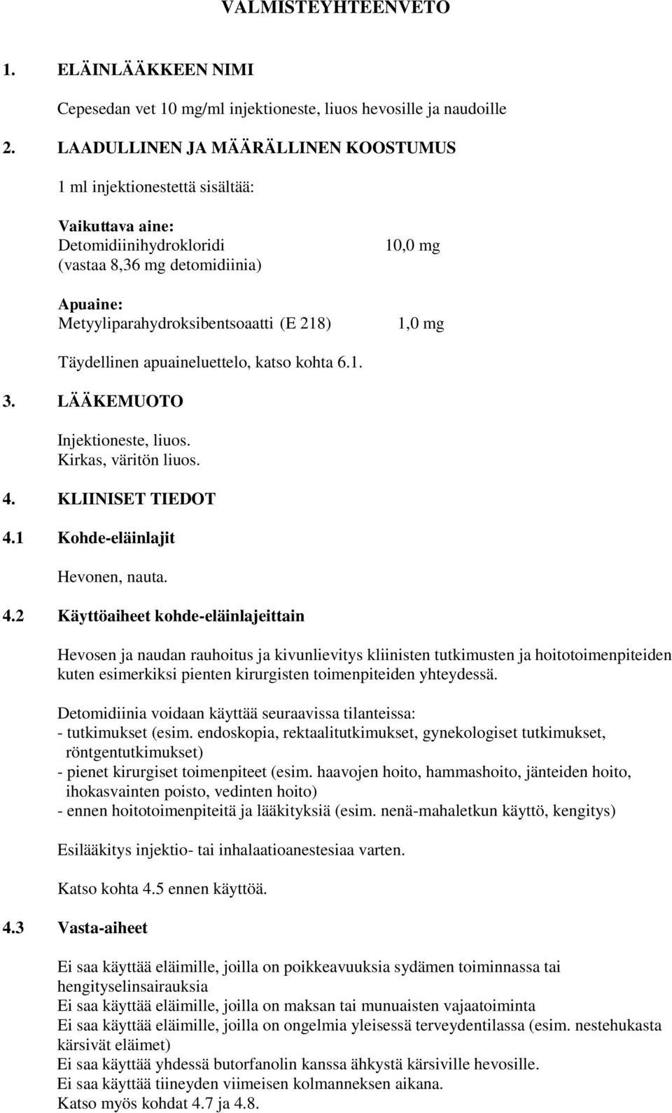 mg Täydellinen apuaineluettelo, katso kohta 6.1. 3. LÄÄKEMUOTO Injektioneste, liuos. Kirkas, väritön liuos. 4.