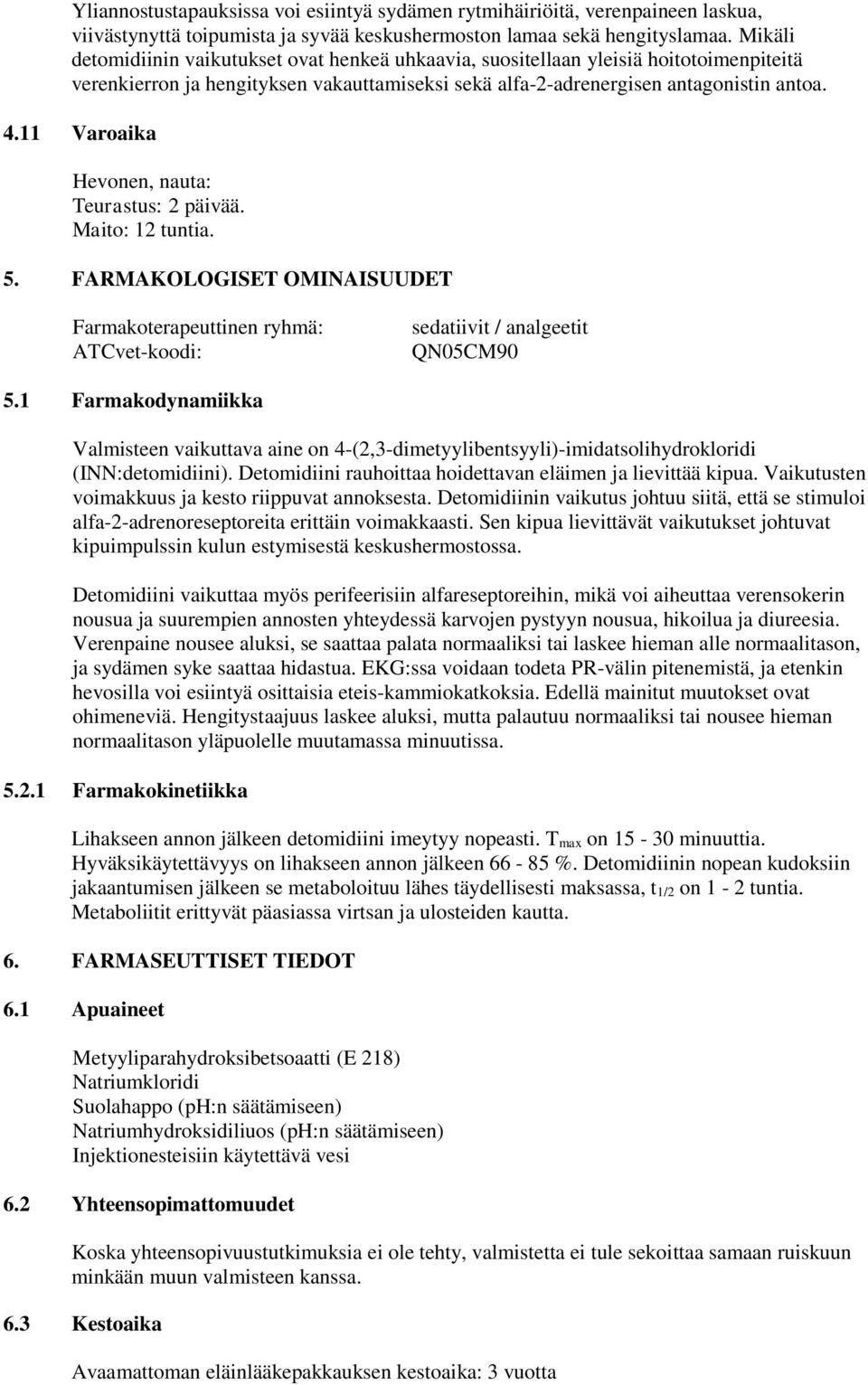 11 Varoaika Hevonen, nauta: Teurastus: 2 päivää. Maito: 12 tuntia. 5. FARMAKOLOGISET OMINAISUUDET Farmakoterapeuttinen ryhmä: ATCvet-koodi: sedatiivit / analgeetit QN05CM90 5.