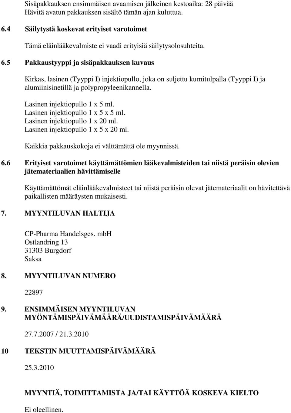 5 Pakkaustyyppi ja sisäpakkauksen kuvaus Kirkas, lasinen (Tyyppi I) injektiopullo, joka on suljettu kumitulpalla (Tyyppi I) ja alumiinisinetillä ja polypropyleenikannella.